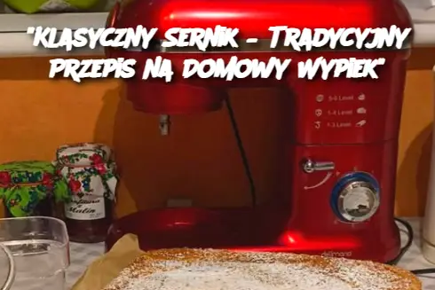 “Klasyczny Sernik – Tradycyjny Przepis na Domowy Wypiek”