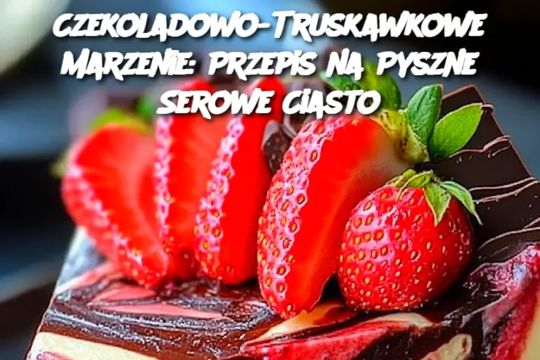 Czekoladowo-Truskawkowe Marzenie: Przepis na Pyszne Serowe Ciasto