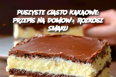 Puszyste Ciasto Kakaowe: Przepis na Domową Rozkosz Smaku