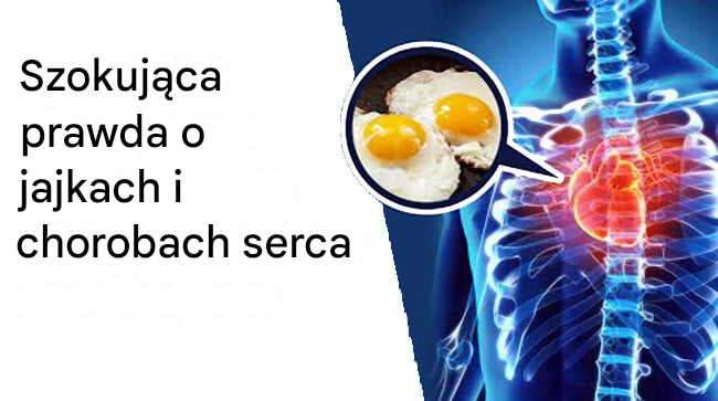 Szokująca prawda o jajkach i chorobach serca