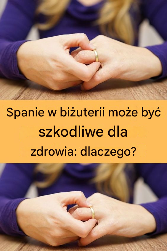 Dlaczego nie należy nosić biżuterii podczas snu