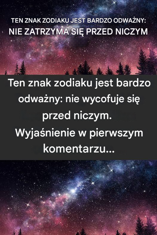 Ten znak astrologiczny jest bardzo odważny: nie cofnie się przed niczym