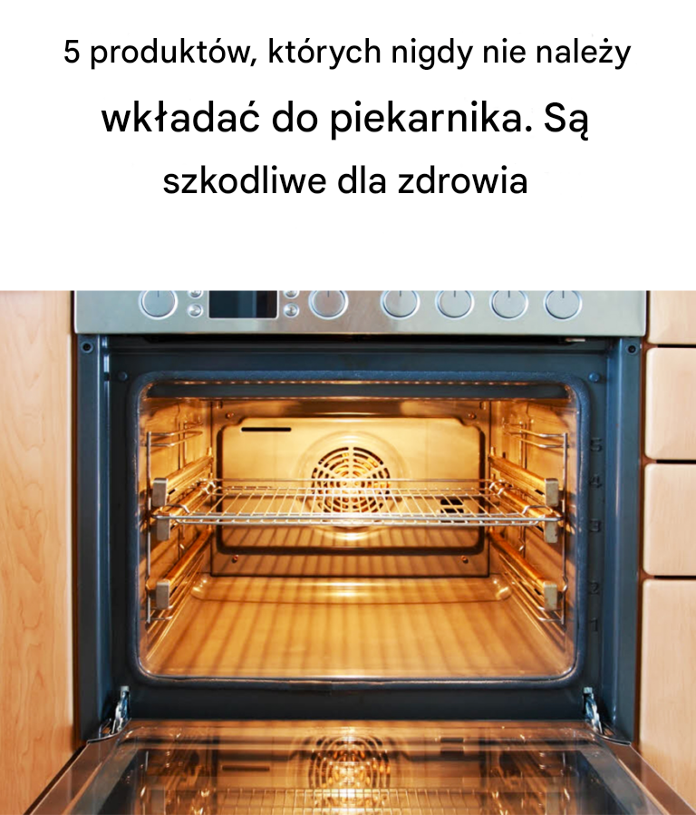 5 produktów spożywczych, których nigdy nie należy wkładać do piekarnika, ponieważ mogą być szkodliwe dla zdrowia