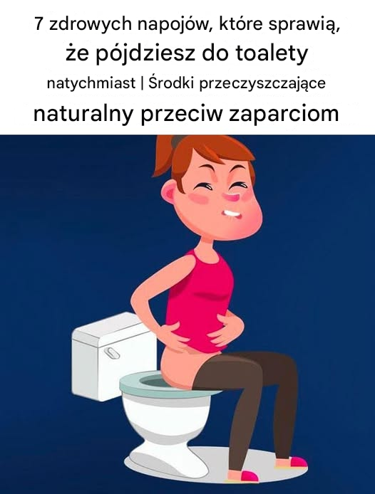 7 zdrowych napojów, które sprawią, że natychmiast pójdziesz do toalety | Naturalne środki przeczyszczające na zaparcia