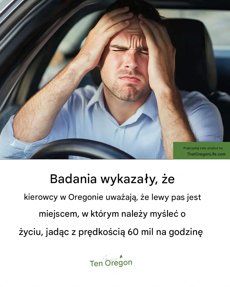 Badania wykazały, że kierowcy w Oregonie uważają, że lewy pas jest miejscem, w którym należy myśleć o życiu przy prędkości 62 mil na godzinę