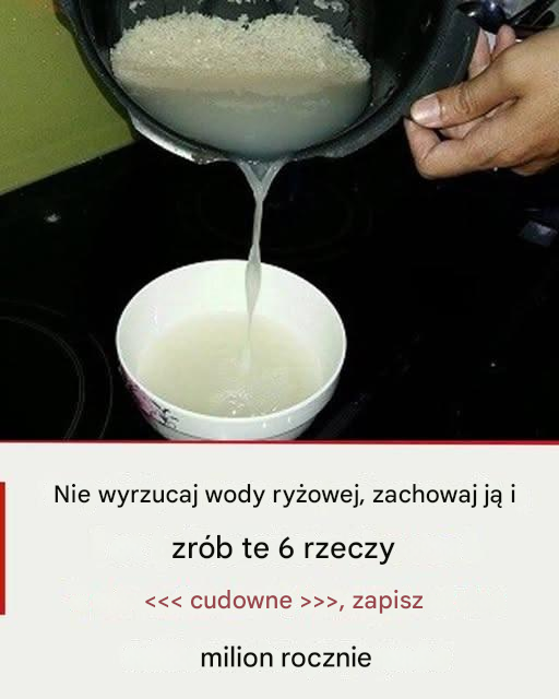 Nie wyrzucaj wody ryżowej, zachowaj ją i zrób te 6 „cudownych” rzeczy, oszczędzając miliony każdego roku