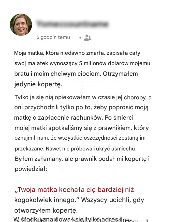 Moja zmarła matka zostawiła 5 milionów dolarów w spadku mojemu chciwemu bratu i ciociom, a ja dostałem tylko kopertę z adresem