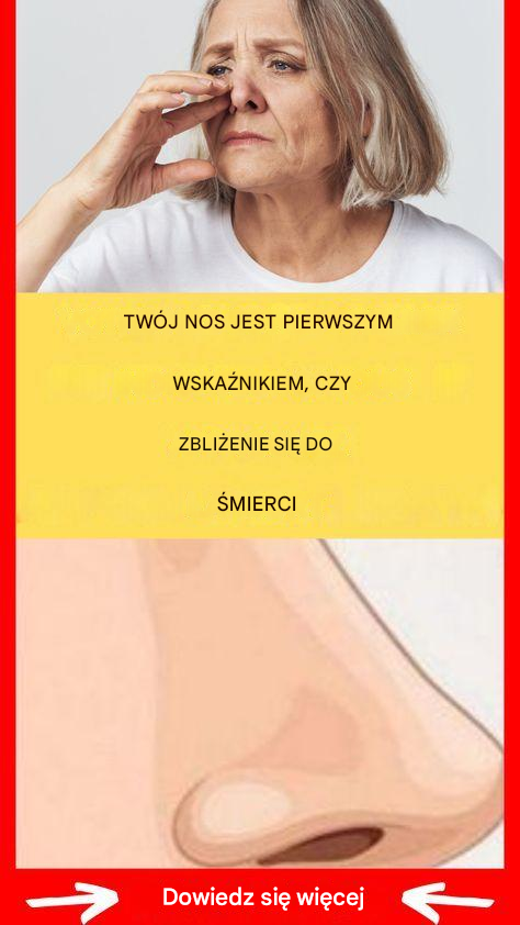 TWÓJ NOS JEST PIERWSZYM WSKAŹNIKIEM, CZY  ZBLIŻENIE SIĘ DO ŚMIERCI  Dowiedz się więcej